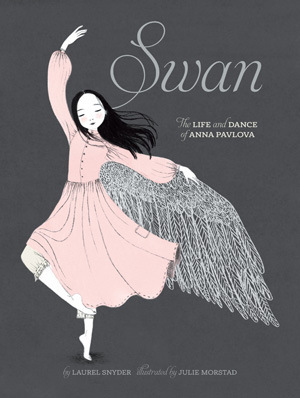 Swan: The Life and Dance of Anna Pavlova by Julie Morstad, Laurel Snyder