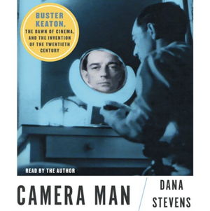 Camera Man: Buster Keaton, the Dawn of Cinema, and the Invention of the Twentieth Century by Dana Stevens