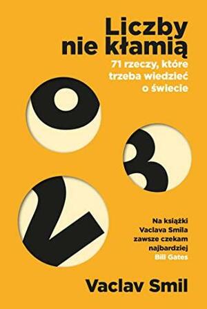 Liczby nie kłamią. 71 rzeczy, które trzeba wiedzieć o świecie by Vaclav Smil