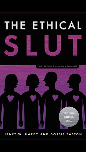 The Ethical Slut : A Practical Guide to Polyamory, Open Relationships & Other Adventures by Dossie Easton