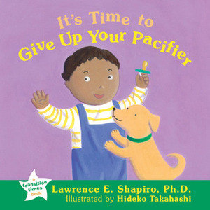 It's Time to Give Up Your Pacifier by Lawrence E. Shapiro, Hideko Takahashi