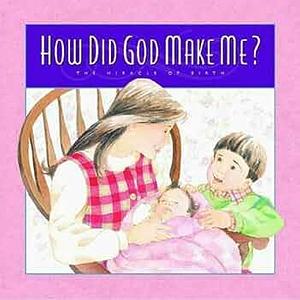 How Did God Make Me?: The Miracle of Birth by Lisa Jacobson, Matt Jacobson
