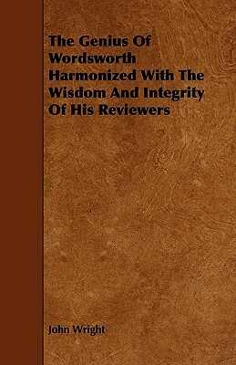 The Genius of Wordsworth Harmonized with the Wisdom and Integrity of His Reviewers by John Wright