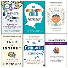 Rewire Your Anxious Brain,Whole Brain Child,Headspace Guide to Mindfulness & Meditation,My Stroke of Insight,Alzheimers Solution,Smarter Brain Keto Solution 6 Books Collection Set by Andy Puddicombe, Tina Payne Bryson, Jill Bolte Taylor, Catherine M. Pittman, Daniel J. Siegel, Dean Sherzai