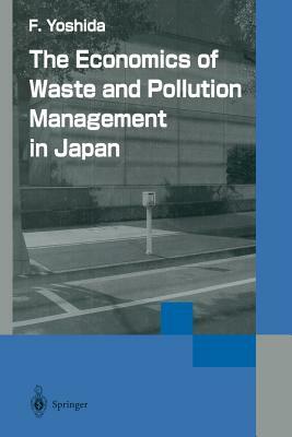 The Economics of Waste and Pollution Management in Japan by Fumikazu Yoshida
