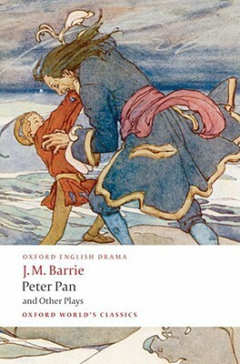 Peter Pan and Other Plays: The Admirable Crichton/Peter Pan/When Wendy Grew Up/What Every Woman Knows/Mary Rose by J.M. Barrie, Peter Hollindale