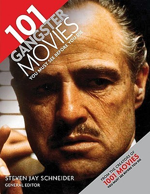 101 Gangster Movies You Must See Before You Die by Steven Jay Schneider