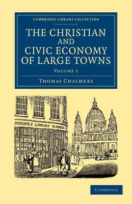 The Christian and Civic Economy of Large Towns: Volume 1 by Thomas Chalmers