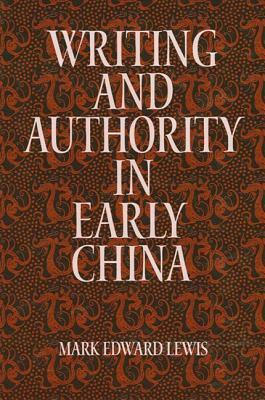 Writing and Authority in Early China by Mark Edward Lewis