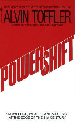 Powershift: Knowledge, Wealth, and Violence at the Edge of the 21st Century by Alvin Toffler