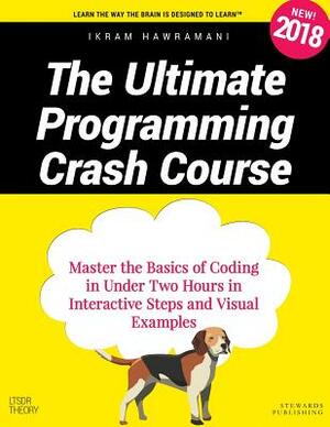 The Ultimate Programming Crash Course: Master the Basics of Coding in Under Two Hours in Interactive Steps and Visual Examples by Ikram Hawramani