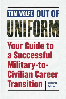 Out of Uniform: Your Guide to a Successful Military-To-Civilian Career Transition by Tom Wolfe