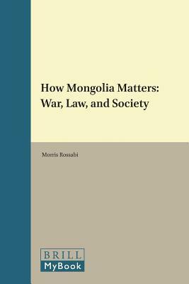 How Mongolia Matters: War, Law, and Society by Morris Rossabi