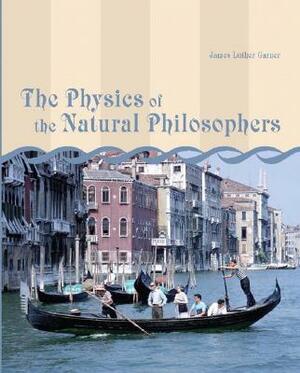 The Physics of the Natural Philosophers by James Garner