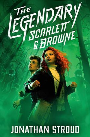 The Legendary Scarlett and Browne by Jonathan Stroud