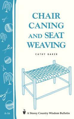 Chair Caning and Seat Weaving: Storey Country Wisdom Bulletin A-16 by Cathy Baker
