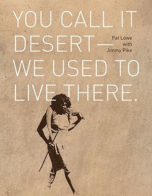 You Call It Desert-We Used to Live There by Pat Lowe, Jimmy Pike