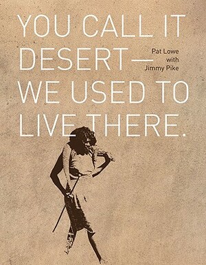 You Call It Desert-We Used to Live There by Jimmy Pike, Pat Lowe