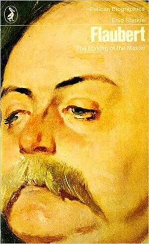 Flaubert: the making of the master by Enid Starkie