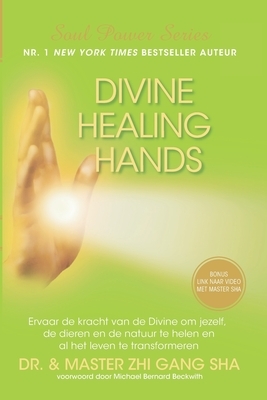 Divine Healing Hands: Ervaar de kracht van de Divine voor healing van jezelf, de dieren en de natuur en transformatie van al het leven by Zhi Gang Sha