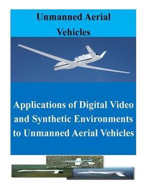 Applications of Digital Video and Synthetic Environments to Unmanned Aerial Vehicles by Naval Postgraduate School
