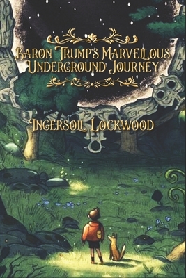 Baron Trump's Marvellous Underground Journey: Complete With 25 Original Illustrations by Ingersoll Lockwood