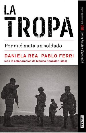 La tropa. Por qué mata un soldado (Premio Javier Valdez) / The troop. Why a soldier kills by Daniela Rea, Pablo Ferri