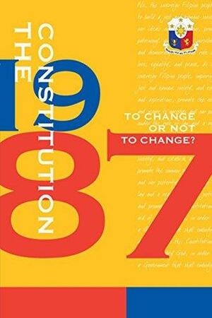 The 1987 Constitution: To Change or Not to Change? by Joy G. Aceron, Antonio G.M. La Viña