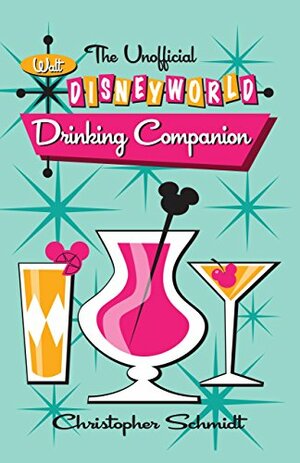 The Unofficial Walt Disney World Drinking Companion by Bob McLain, Christopher Schmidt
