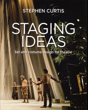Staging Ideas: Set and Costume Design for Theatre by Stephen Curtis