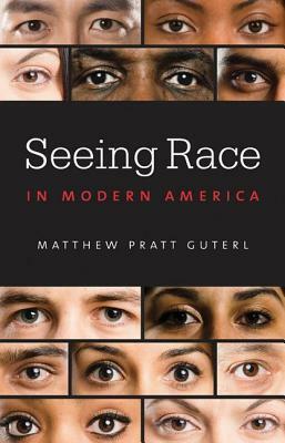 Seeing Race in Modern America by Matthew Pratt Guterl