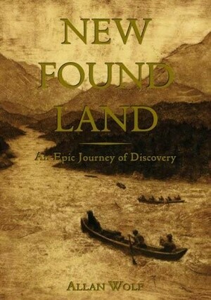 New Found Land: Lewis and Clark's Voyage of Discovery by Allan Wolf, Max Grafe