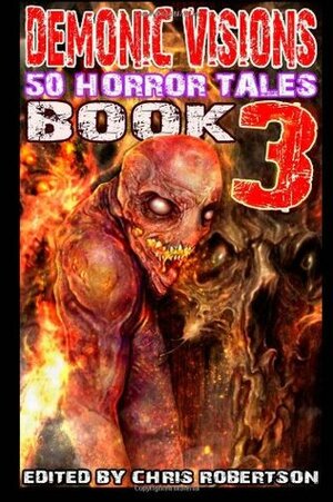 Demonic Visions: 50 Horror Tales Book 3 by Chris Robertson
