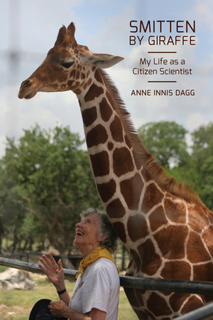 Smitten by Giraffe: My Life as a Citizen Scientist by Anne Innis Dagg
