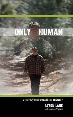 Only Human: A Journey from Convict to Mentor by Meghan Vigeant, Alton Lane