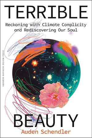 Terrible Beauty: Reckoning with Climate Complicity and Rediscovering Our Soul by Auden Schendler