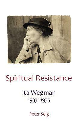 Spiritual Resistance: Ita Wegman, 1933-1935 by Peter Selg