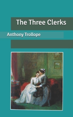 The Three Clerks by Anthony Trollope