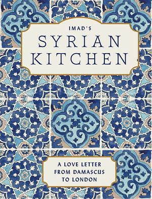 Imad's Syrian Kitchen: A Love Letter to Damascus by Imad Alarnab