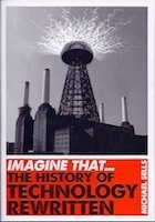 Imagine That... The History of Technology Rewritten by Michael Sells