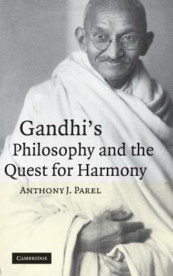Gandhi's Philosophy and the Quest for Harmony by Anthony J. Parel