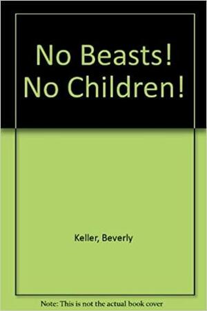 No Beasts! No Children! by Beverly Keller