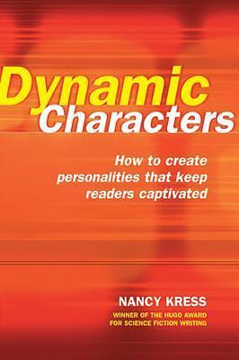 Dynamic Characters: How to Create Personalities That Keep Readers Captivated by Nancy Kress