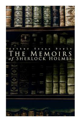 The Memoirs of Sherlock Holmes: Silver Blaze, The Yellow Face, The Stockbroker's Clerk, The Musgrave Ritual, The Crooked Man, The Resident Patient, Th by Arthur Conan Doyle