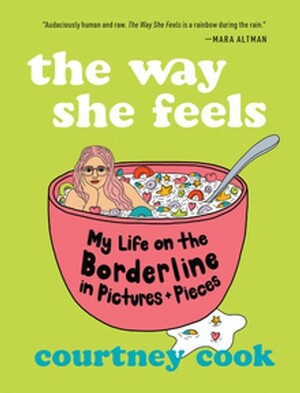 The Way She Feels: My Life on the Borderline in Pictures and Pieces by Courtney Cook