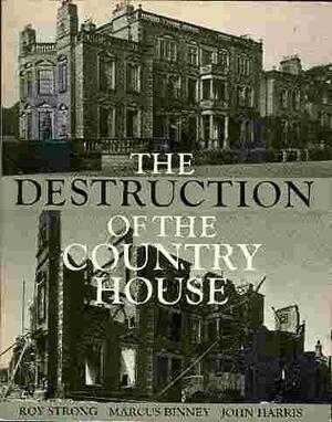 The Destruction of the Country House: 1875-1975 by Roy Strong, Marcus Binney, John Harris
