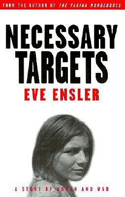 Necessary Targets: A Story of Women and War by Eve Ensler