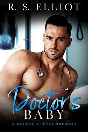 Doctor's Baby: A Second Chance Surprise Pregnancy Romance by R.S. Elliot