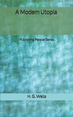 A Modern Utopia - Publishing People Series by H. G. Wells