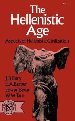 The Hellenistic Age: Aspects of Hellenistic Civilization by Edwyn Bevan, J. B. Bury, E. a. Barber